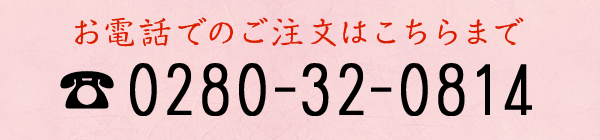 ご注文は、TEL：0280-32-0814 まで。